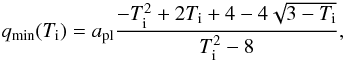 Mathematical equation: \begin{equation} q_{\rm min} (T_{\rm i}) = a_{\rm pl} \frac{-T_{\rm i}^2 +2T_{\rm i} +4 - 4 \sqrt {3-T_{\rm i}}}{T_{\rm i}^2-8}, \label{eq:qmin} \end{equation}