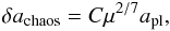 Mathematical equation: \begin{equation} \delta a_{\rm chaos} = C \mu^{2/7} a_{\rm pl}, \label{eq:chaos} \end{equation}