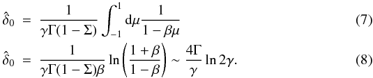 \begin{eqnarray} \hat \delta_0 &=& {1 \over {\gamma\Gamma(1-\Sigma)}} \int_{-1}^{1} \rm d\mu {1 \over {1-\beta \mu}} \\ \hat \delta_0 &=& {1 \over {\gamma\Gamma(1-\Sigma)\beta}} \ln\left({{1+\beta}\over{1-\beta}}\right) \sim {4\Gamma \over \gamma} \ln 2\gamma. \end{eqnarray}