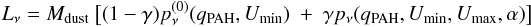 Mathematical equation: \begin{equation} L_{\nu} = M_{{\rm dust}}\ \big\lbrack (1-\gamma ) p_{\nu}^{(0)} (q_{{\rm PAH}},U_{{\rm min}})\ +\ \gamma p_{\nu}(q_{{\rm PAH}},U_{{\rm min}},U_{{\rm max}},\alpha)\big\rbrack \end{equation}