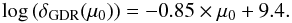 Mathematical equation: \begin{equation} {\rm log}\,(\delta_{{\rm\scriptsize{GDR}}}(\mu_0))=-0.85\times\mu_0+9.4. \label{eq_gdr} \end{equation}