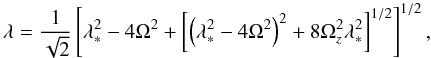 Mathematical equation: \begin{equation} \lambda={1\over\sqrt{2}}\left[\lambda_\ast^2 - 4\Omega^2 + \left[\left(\lambda_\ast^2 - 4\Omega^2\right)^2 + 8\Omega_{z}^2 \lambda_\ast^2\right]^{1/2}\right]^{1/2}, \label{A14} \end{equation}