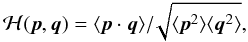 Mathematical equation: \begin{equation} {\cal H}(\pp,\qq)=\bra{\pp\cdot\qq}/\!\sqrt{\bra{\pp^2}\bra{\qq^2}}, \end{equation}