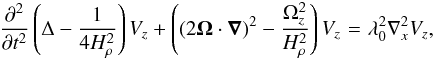 Mathematical equation: \begin{eqnarray} {\partial^2\over\partial t^2} \left(\Delta - {1 \over 4 H_\rho^2}\right) V_z + \left((2\OO\cdot\nab)^2 - {\Omega_{z}^2\over H_\rho^2} \right) V_z &\!=\!&\lambda^2_0 \nabla_x^2 V_z, \label{A6} \end{eqnarray}