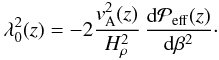 Mathematical equation: \begin{equation} \lambda_0^2(z)= -2 {\vA^2(z) \over H_\rho^2} \, {\dd\Peff(z)\over\dd\beta^2}\cdot \label{AA11} \end{equation}
