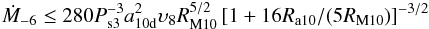 \begin{equation} \dot{M}_{-6}\leq280P^{-3}_{\rm s3}a^2_{\rm 10d}\upsilon_8R^{5/2}_{\rm M10}\left[1+16R_{\rm a10}/(5R_{\rm M10})\right]^{-3/2} \end{equation}