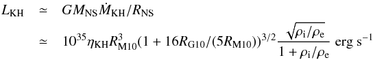 \begin{eqnarray*} L_{\rm KH} &\simeq& G M_{\rm NS} \dot{M}_{\rm KH}/R_{\rm NS}\nonumber \\ & \simeq& 10^{35}\eta_{\rm KH} R_{\rm M10}^3 (1+16 R_{\rm G10}/(5 R_{\rm M10}))^{3/2} \frac{\sqrt{\rho_{\rm i}/\rho_{\rm e}}}{ 1+\rho_{\rm i}/\rho_{\rm e}} ~{\rm erg ~s}^{-1}\nonumber \\ \end{eqnarray*}