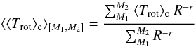 \begin{equation} \label{mean_rot_m} \langle \Trotcore \rangle_{[M_1, M_2]} = {\sum_{M_1}^{M_2}\ \Trotcore \ R^{-r} \over \sum_{M_1}^{M_2} R^{-r}} \end{equation}
