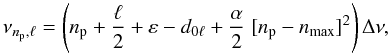 \begin{equation} \label{tassoulp} \nu_{\np,\ell} = \left(\np +{\ell \over 2}+\varepsilon - d_{0\ell} + {\alpha \over 2}\; [ \np- \nmax ]^2 \right) \Dnu, \end{equation}