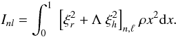\begin{equation} I_{nl}= {\int_0^1 ~\Bigl[\xi_r^2+\Lambda\ \xi_h^2\Bigr]\nl~\rho x^2 \diff x}.\label{defI} \end{equation}