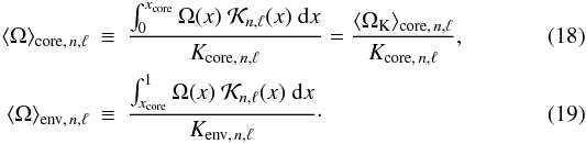\begin{eqnarray} \Omegamoy\corenl &\equiv & \frac{\int_0^{\xcore} \Omega(x) \ \K\nl (x) ~\diff x} {K\corenl}= {\OmegaK\corenl\over K\corenl}, \label{rotmoys}\\ \Omegamoy\envnl &\equiv & \frac{\int_{\xcore}^1 \Omega(x) \ \K\nl (x) ~\diff x} {K\envnl}\cdot \end{eqnarray}