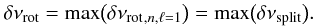 \begin{equation} \dnurot = \max \bigl( \dnurot{}_{,n,\ell=1} \bigr) = \max \bigl(\dnusplit \bigr). \label{maxdnurot} \end{equation}