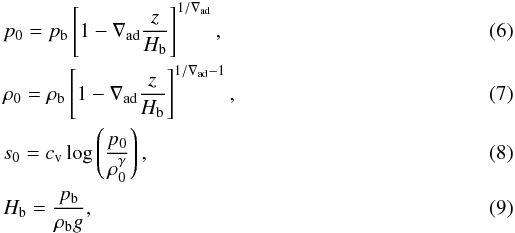 \begin{eqnarray} &&p_0 = p_\mathrm{b}\left[1-\nabla_\mathrm{ad}\frac{z}{H_\mathrm{b}}\right]^{1/\nabla_\mathrm{ad}},\\ &&\rho_0 = \rho_\mathrm{b}\left[1-\nabla_\mathrm{ad}\frac{z}{H_\mathrm{b}}\right]^{1/\nabla_\mathrm{ad}-1},\\ &&s_0 = c_\mathrm{v}\log\left(\frac{p_0}{\rho_0^\gamma}\right),\\ &&H_\mathrm{b} = \frac{p_\mathrm{b}}{\rho_\mathrm{b}g}, \end{eqnarray}