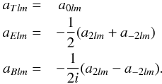 \appendix \setcounter{section}{1} \begin{eqnarray} a_{Tlm} =&& \,a_{0lm} \nonumber\\ a_{Elm} =&& -\frac12 (a_{2lm}+a_{-2lm}) \\ a_{Blm} =&& -\frac{1}{2i} (a_{2lm}-a_{-2lm})\text{.} \nonumber \end{eqnarray}