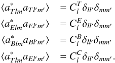 \appendix \setcounter{section}{1} \begin{eqnarray} \langle a^\ast_{Tlm}a_{Tl'm'} \rangle &&= C^T_l\delta_{ll'}\delta_{mm'} \nonumber \\ \langle a^\ast_{Elm}a_{El'm'} \rangle &&= C^E_l\delta_{ll'}\delta_{mm'} \nonumber \\ \langle a^\ast_{Blm}a_{Bl'm'} \rangle &&= C^B_l \delta_{ll'}\delta_{mm'} \\ \langle a^\ast_{Tlm}a_{El'm'} \rangle &&= C^C_l \delta_{ll'}\delta_{mm'}\text{.} \nonumber \end{eqnarray}