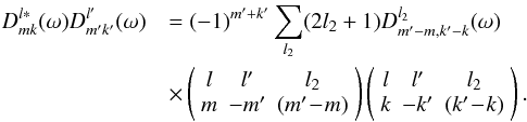\appendix \setcounter{section}{1} \begin{eqnarray} D^{l\ast}_{mk}(\omega) D^{l'}_{m'k'}(\omega) &&= (-1)^{m'+k'}\sum_{l_2} (2l_2+1) D^{l_2}_{m'-m,k'-k}(\omega) \\ && \times \left( \begin{array}{ccc} l & l' & l_2 \nonumber\\ m & -m' & (m'\!-\!m) \end{array} \right) \left( \begin{array}{ccc} l & l' & l_2 \nonumber\\ k & -k' & (k'\!-\!k) \end{array} \right). \end{eqnarray}