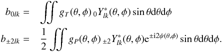 \appendix \setcounter{section}{1} \begin{eqnarray} b_{ 0lk} =&& \iint g_T(\theta,\phi) {\,}_0Y^\ast_{lk}(\theta,\phi) \sin\theta {\rm d}\theta {\rm d}\phi \nonumber \\ b_{\pm 2lk} =&& \frac12 \iint g_P(\theta,\phi) {\,}_{\pm2}Y^\ast_{lk}(\theta,\phi) {\rm e}^{\pm {\rm i}2\psi(\theta,\phi)} \sin\theta {\rm d}\theta {\rm d}\phi\text{.} \end{eqnarray}