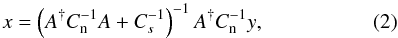 \begin{equation} x = \left(A^{} C_{\rm n}^{-1}A +C_s^{-1}\right)^{-1}A^{} C_{\rm n}^{-1} y , \end{equation}
