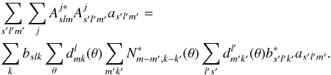 \begin{eqnarray} && \sum_{s'l'm'}\sum_j A^{j\ast}_{slm}A^{j}_{s'l'm'}a_{s'l'm'}= \label{lhs2} \nonumber\\ && \sum_{k} b_{slk} \sum_{\theta} d^l_{mk}(\theta) \sum_{m'k'} N^{\ast}_{m-m',k-k'}(\theta) \sum_{l's'} d^{l'}_{m'k'}(\theta) b^\ast_{s'l'k'} a_{s'l'm'} . \end{eqnarray}
