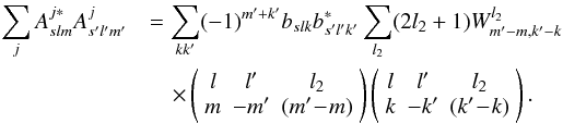 \begin{eqnarray} \sum_j A^{j\ast}_{slm}A^{j}_{s'l'm'}&&= \sum_{kk'} (-1)^{m'+k'}b_{slk} b^\ast_{s'l'k'} \sum_{l_2} (2l_2+1) W^{l_2}_{m'-m,k'-k} \label{lhs3} \nonumber\\ && \quad\times \left( \begin{array}{ccc} l & l' & l_2 \\ m & -m' & (m'\!-\!m) \end{array} \right) \left( \begin{array}{ccc} l & l' & l_2 \\ k & -k' & (k'\!-\!k)\end{array} \right). \end{eqnarray}