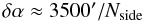 \begin{equation} \delta\alpha\approx 3500\arcmin/N_\text{side} \end{equation}