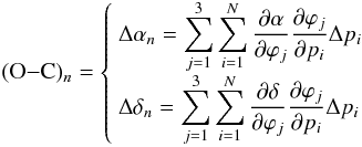 \begin{eqnarray} ({\rm O}{-}{\rm C})_n= \left\lbrace \begin{array}{l} \Delta \alpha_n = \displaystyle{\sum_{j=1}^{3} \sum_{i=1}^{N}\frac{\partial \alpha}{\partial \varphi_j} \frac{\partial \varphi_j}{\partial p_i}\Delta p_i }\\ \Delta \delta_n = \displaystyle{\sum_{j=1}^{3} \sum_{i=1}^{N}\frac{\partial \delta}{\partial \varphi_j} \frac{\partial \varphi_j}{\partial p_i}\Delta p_i} \end{array}\right. \end{eqnarray}