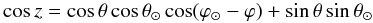 \begin{equation} \cos z = \cos \theta \cos \theta_{\odot} \cos(\varphi_{\odot}-\varphi)+\sin \theta \sin \theta_{\odot} \end{equation}