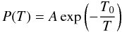 \begin{equation} P(T)=A\exp\left(-\frac{T_0}{T}\right) \end{equation}