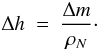 \begin{equation} \Delta h \ = \ \frac{\Delta m}{\rho_N}\cdot \label{espesor} \end{equation}