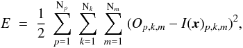 \begin{equation} E \; = \; \frac{1}{2} \; \sum_{p=1}^{{\rm N}_p} \; \sum_{k=1}^{{\rm N}_k} \; \sum_{m=1}^{{\rm N}_m} \; (O_{p,k,m} - I(\vec{x})_{p,k,m})^2, \label{Eq:4_5} \end{equation}