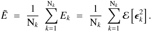 \begin{equation} \tilde{E} \; = \; \frac{1}{{\rm N}_k} \; \sum_{k=1}^{{\rm N}_k} E_k \; = \; \frac{1}{{\rm N}_k} \; \sum_{k=1}^{{\rm N}_k} \mathcal{E} \left[ \vec{\epsilon}_k^2 \right]. \label{Eq:4_8} \end{equation}