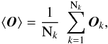 \begin{equation} \langle \vec{O} \rangle = \frac{1}{{\rm N}_k} \; \sum_{k=1}^{{\rm N}_k} \vec{O}_k, \label{Eq:4_9} \end{equation}