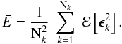 \begin{equation} \bar{E} = \frac{1}{{\rm N}_k^2} \; \sum_{k=1}^{{\rm N}_k} \; \mathcal{E} \left[ \vec{\epsilon}_k^2 \right]. \label{Eq:4_13} \end{equation}