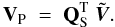 \begin{equation} {\bf V}_{\rm P} \; = \;{\bf Q}^{\rm T}_{\rm S} \; \tilde{\vec{V}}. \label{Eq:3_13} \end{equation}
