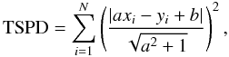 \begin{equation} \label{eq:spd} {\rm TSPD} = \sum_{i=1}^{N} \left(\frac{| a x_i - y_i + b|}{\sqrt{a^2 + 1}}\right)^2 , \end{equation}