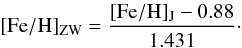 \begin{equation} \label{eq:zw} \fehzw = \frac{\rm [Fe/H]_J - 0.88}{1.431}\cdot \end{equation}