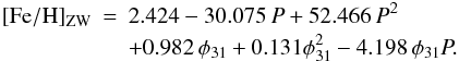 \begin{eqnarray} \label{eq:metrr1} \fehzw &=& 2.424 - 30.075\, P + 52.466\, P^2 \\ \nonumber &&+ 0.982\, \phi_{31} + 0.131 \phi_{31}^2 - 4.198\, \phi_{31}P. \end{eqnarray}