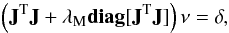 Mathematical equation: \begin{equation} \left({\bf J}^{\rm T}{\bf J}+\lambda_{\rm M} {\rm\bf diag}[{\bf J}^{\rm T}{\bf J}]\right) {\bf \nu}=\delta, \end{equation}