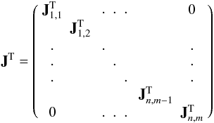 Mathematical equation: \begin{equation} {\bf J}^{\rm T}= \left(\begin{array}{c c c c c} {\bf J}_{1,1}^{\rm T}& & \begin{array}{c c c}.&.&.\end{array} & & 0 \\ &{\bf J}_{1,2}^{\rm T}& & & \\ \begin{array}{c}.\\.\\.\end{array}& &\begin{array}{c c c}.&&\\&.&\\&&.\end{array}& & \begin{array}{c}.\\.\\.\end{array} \\ & & &{\bf J}_{n,m-1}^{\rm T}& \\ 0 & &\begin{array}{c c c}.&.&.\end{array}& &{\bf J}_{n,m}^{\rm T}\\ \end{array}\right) \end{equation}