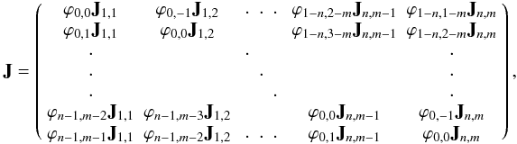 Mathematical equation: \begin{equation*} {\bf J}= \left(\begin{array}{c c c c c} \varphi_{0,0}{\bf J}_{1,1}&\varphi_{0,-1}{\bf J}_{1,2}& \begin{array}{c c c}.&.&.\end{array} &\varphi_{1-n,2-m}{\bf J}_{n,m-1}&\varphi_{1-n,1-m}{\bf J}_{n,m}\\ \varphi_{0,1}{\bf J}_{1,1}&\varphi_{0,0}{\bf J}_{1,2}& &\varphi_{1-n,3-m}{\bf J}_{n,m-1}&\varphi_{1-n,2-m}{\bf J}_{n,m}\\ \begin{array}{c}.\\.\\.\end{array}& &\begin{array}{c c c}.&&\\&.&\\&&.\end{array}& & \begin{array}{c}.\\.\\.\end{array} \\ \varphi_{n-1,m-2}{\bf J}_{1,1}&\varphi_{n-1,m-3}{\bf J}_{1,2}& &\varphi_{0,0}{\bf J}_{n,m-1}&\varphi_{0,-1}{\bf J}_{n,m}\\ \varphi_{n-1,m-1}{\bf J}_{1,1}&\varphi_{n-1,m-2}{\bf J}_{1,2}&\begin{array}{c c c}.&.&.\end{array}&\varphi_{0,1}{\bf J}_{n,m-1}&\varphi_{0,0}{\bf J}_{n,m}\\ \end{array}\right), \end{equation*}