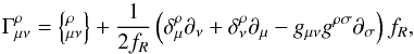 \begin{equation} \label{eq:connections} \Gamma_{\mu\nu}^{\rho} = \left\{ ^{\rho}_{\mu\nu} \right\} + \frac{1}{2f_R} \left( \delta^{\rho}_{\mu} \partial_{\nu} + \delta^{\rho}_{\nu} \partial_{\mu} - g_{\mu\nu} g^{\rho\sigma} \partial_{\sigma} \right) f_R , \end{equation}
