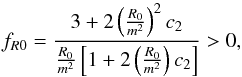 \begin{equation} f_{R0} = \frac{ 3 + 2 \left( \frac{R_0}{m^2} \right)^2 c_2 }{ \frac{R_0}{m^2} \left[ 1 + 2 \left( \frac{R_0}{m^2} \right)c_2 \right] } > 0 , \end{equation}