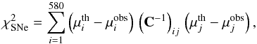 \begin{equation} \label{eq:chi2.sn} \chi^2_\mathrm{SNe} = \sum_{i=1}^{580} \left( \mu_i^\mathrm{th} - \mu_i^\mathrm{obs} \right) \, \left(\mathbf{C}^{-1}\right)_{ij} \, \left( \mu_j^\mathrm{th} - \mu_j^\mathrm{obs} \right) , \end{equation}