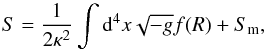 \begin{equation} S = \frac{1}{2\kappa^2} \int {\rm d}^4x \sqrt{-g} f(R) + S_\mathrm{m} , \end{equation}