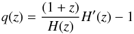 \begin{equation} q(z) = \frac{ (1+ z) }{ H(z) } H'(z) - 1 \end{equation}