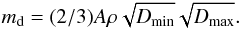 \begin{equation} m_{\rm d}=(2/3) A \rho \sqrt{D_{\min}} \sqrt{D_{\max}}. \end{equation}