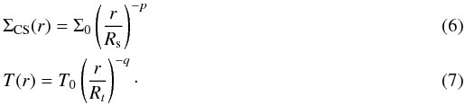\begin{eqnarray} && \Sigma_\mathrm{CS} (r)=\Sigma_0\left(\frac{r}{R_{\rm s}}\right)^{-p} \\ && T(r)=T_0\left(\frac{r}{R_t}\right)^{-q} \cdot \end{eqnarray}