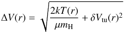 \begin{equation} \Delta V(r) = \sqrt{ \frac{2 k T(r)}{\mu m_{\rm H}} + \delta V_\mathrm{tu}(r)^2 } \end{equation}
