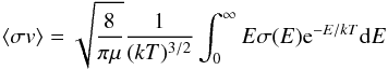 \begin{equation} \langle\sigma v\rangle = \sqrt{\frac{8}{\pi \mu}} \frac{1}{(kT)^{3/2}}\int_{0}^{\infty}E\sigma(E){\rm e}^{-E/kT} {\rm d}E \label{eq:rates-reacrate} \end{equation}