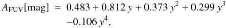 \begin{eqnarray} \nonumber A_{\rm FUV}\textrm{[mag]} &=& 0.483 + 0.812\ y + 0.373\ y^2 + 0.299\ y^3\\ &&- 0.106\ y^4, \label{equ_ext} \end{eqnarray}